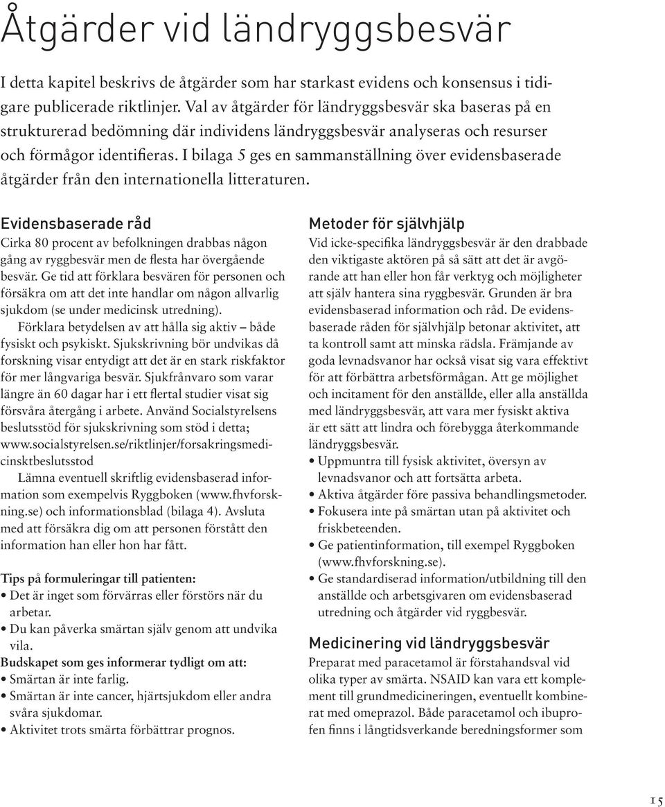 I bilaga 5 ges en sammanställning över evidensbaserade åtgärder från den internationella litteraturen.
