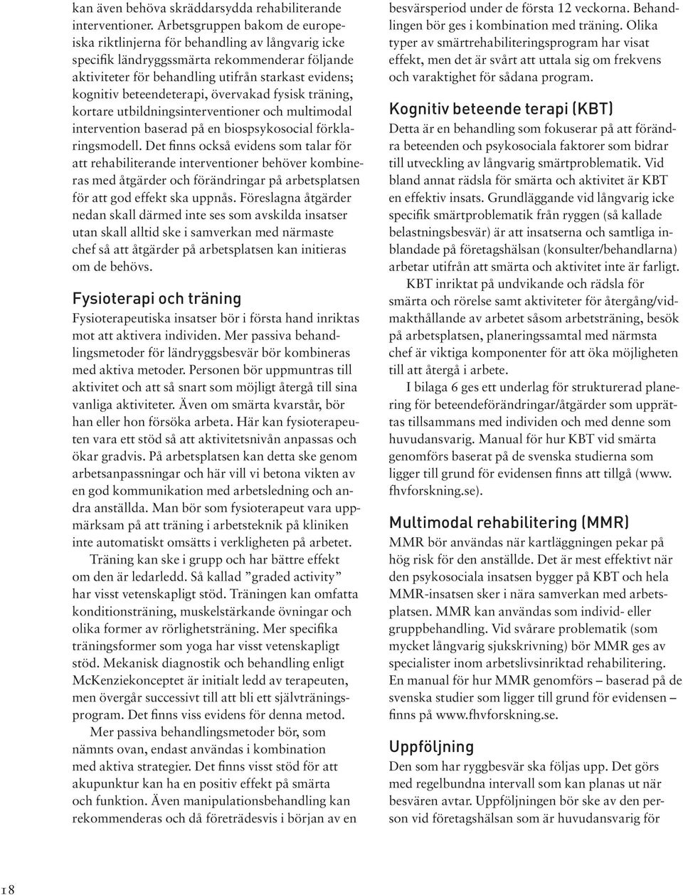 beteendeterapi, övervakad fysisk träning, kortare utbildningsinterventioner och multimodal intervention baserad på en biospsykosocial förklaringsmodell.
