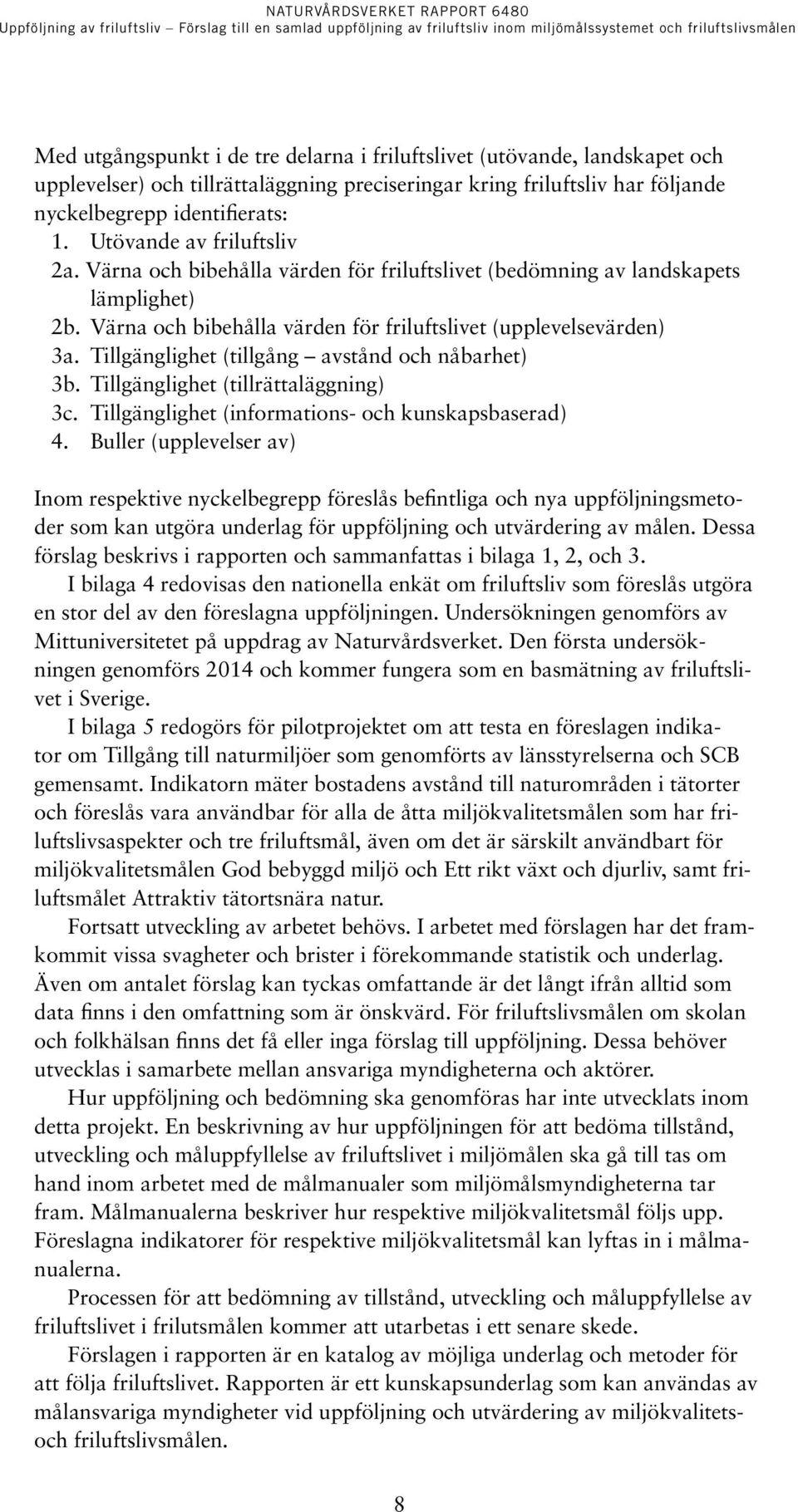 Tillgänglighet (tillgång avstånd och nåbarhet) 3b. Tillgänglighet (tillrättaläggning) 3c. Tillgänglighet (informations- och kunskapsbaserad) 4.