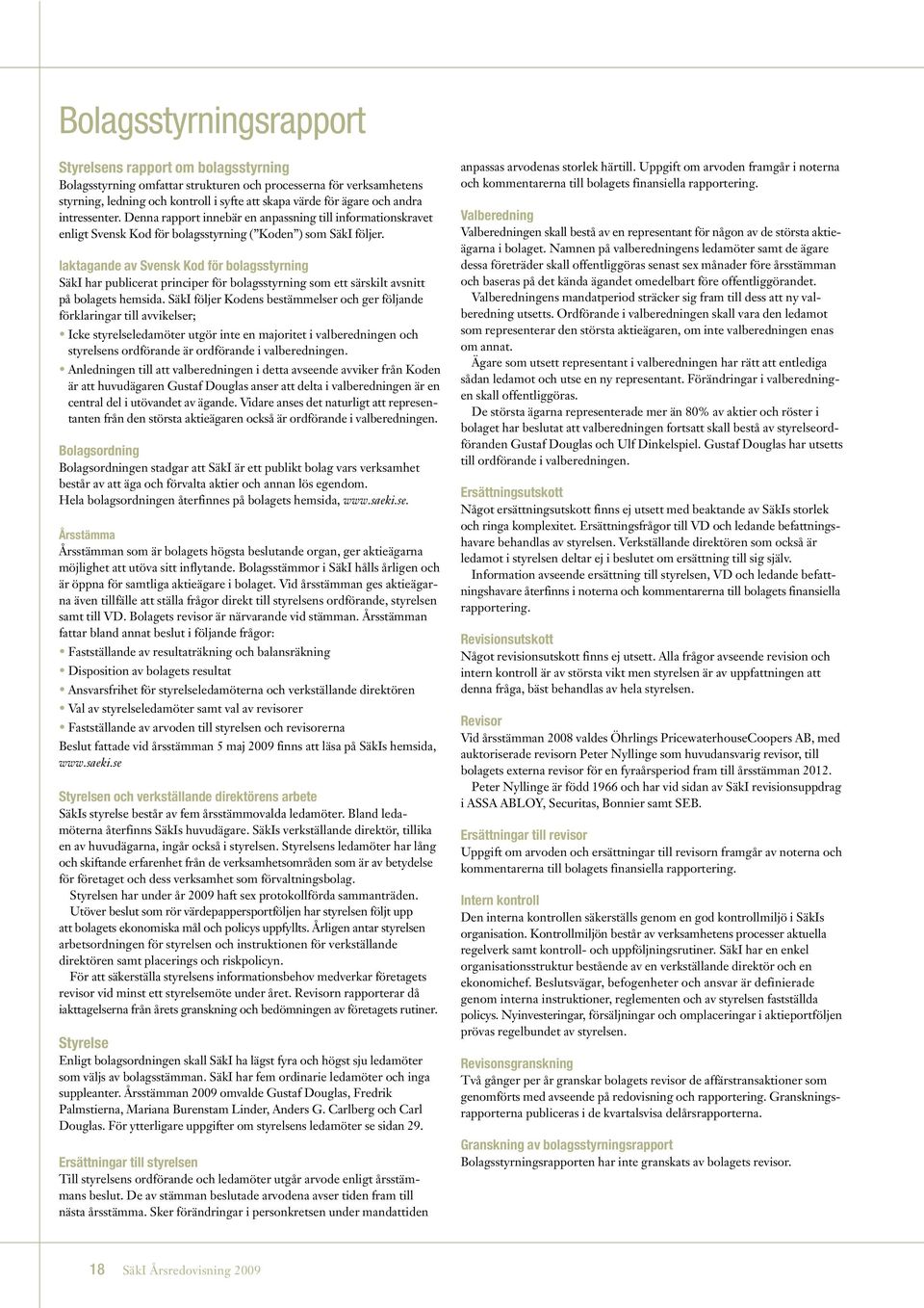 Iaktagande av Svensk Kod för bolagsstyrning SäkI har publicerat principer för bolagsstyrning som ett särskilt avsnitt på bolagets hemsida.