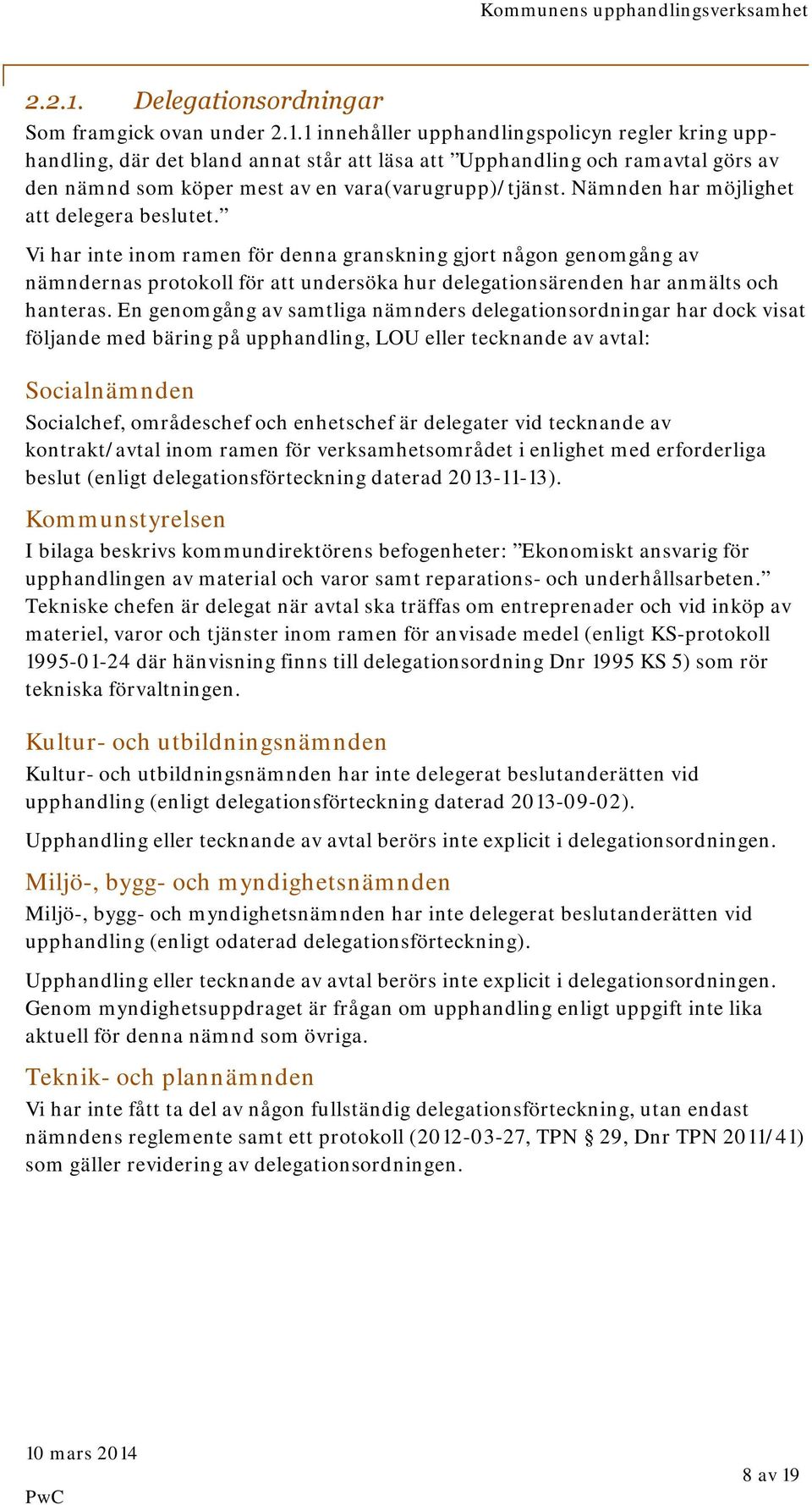 Vi har inte inom ramen för denna granskning gjort någon genomgång av nämndernas protokoll för att undersöka hur delegationsärenden har anmälts och hanteras.