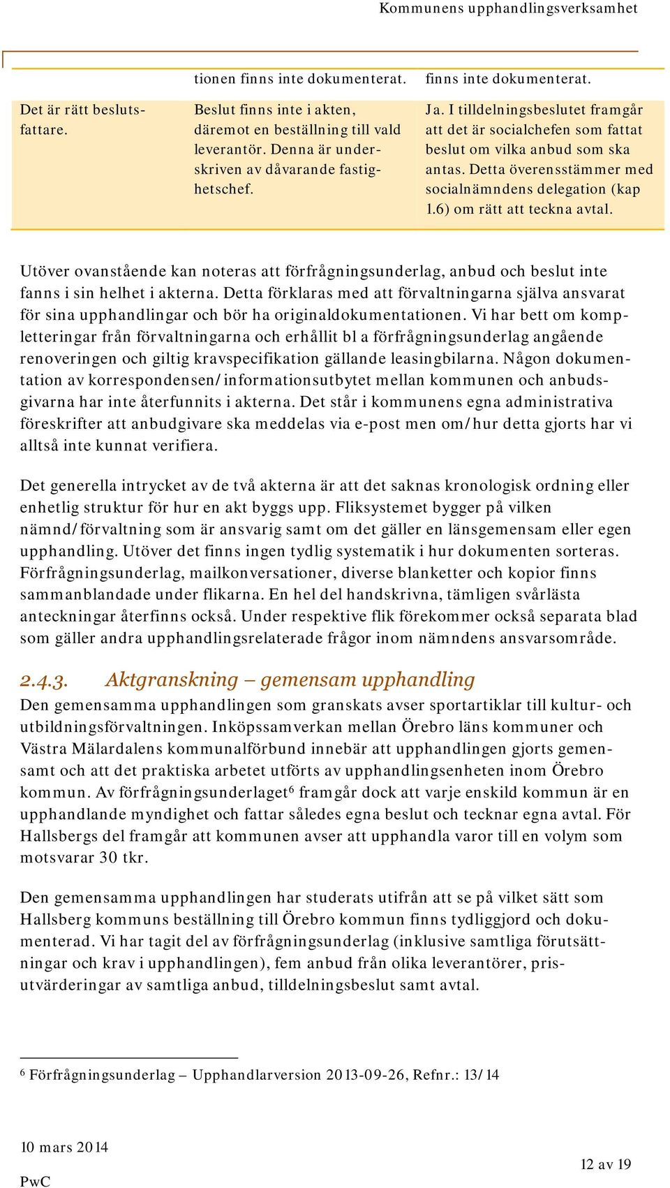 6) om rätt att teckna avtal. Utöver ovanstående kan noteras att förfrågningsunderlag, anbud och beslut inte fanns i sin helhet i akterna.