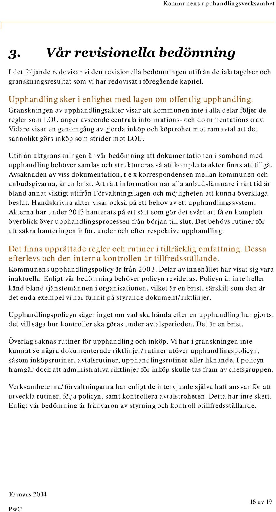 Granskningen av upphandlingsakter visar att kommunen inte i alla delar följer de regler som LOU anger avseende centrala informations- och dokumentationskrav.