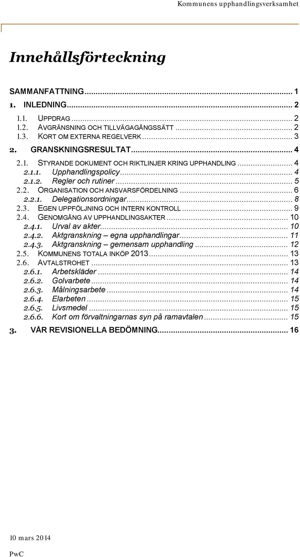.. 10 2.4.1. Urval av akter... 10 2.4.2. Aktgranskning egna upphandlingar... 11 2.4.3. Aktgranskning gemensam upphandling... 12 2.5. KOMMUNENS TOTALA INKÖP 2013... 13 2.6. AVTALSTROHET... 13 2.6.1. Arbetskläder.