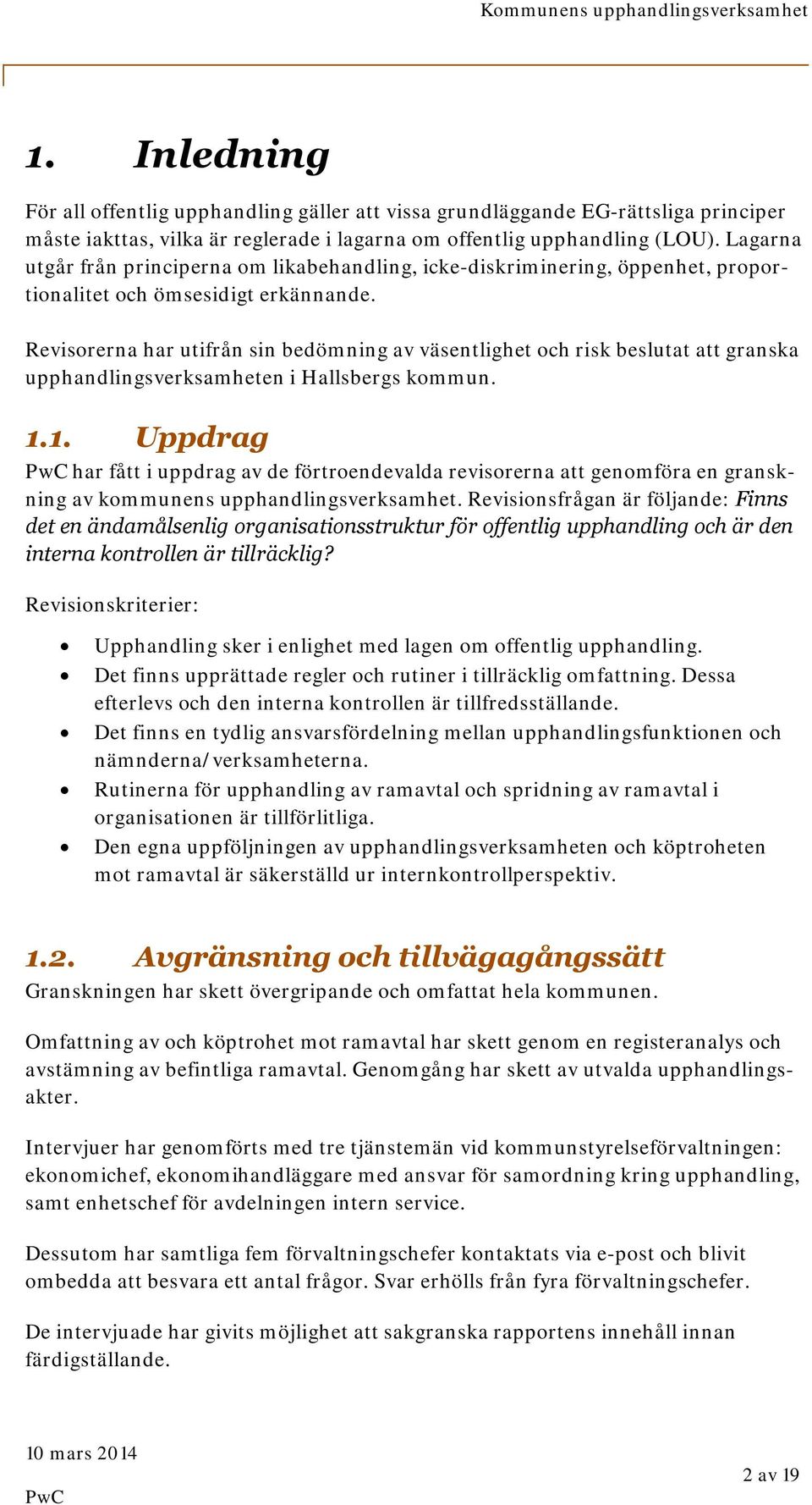 Revisorerna har utifrån sin bedömning av väsentlighet och risk beslutat att granska upphandlingsverksamheten i Hallsbergs kommun. 1.