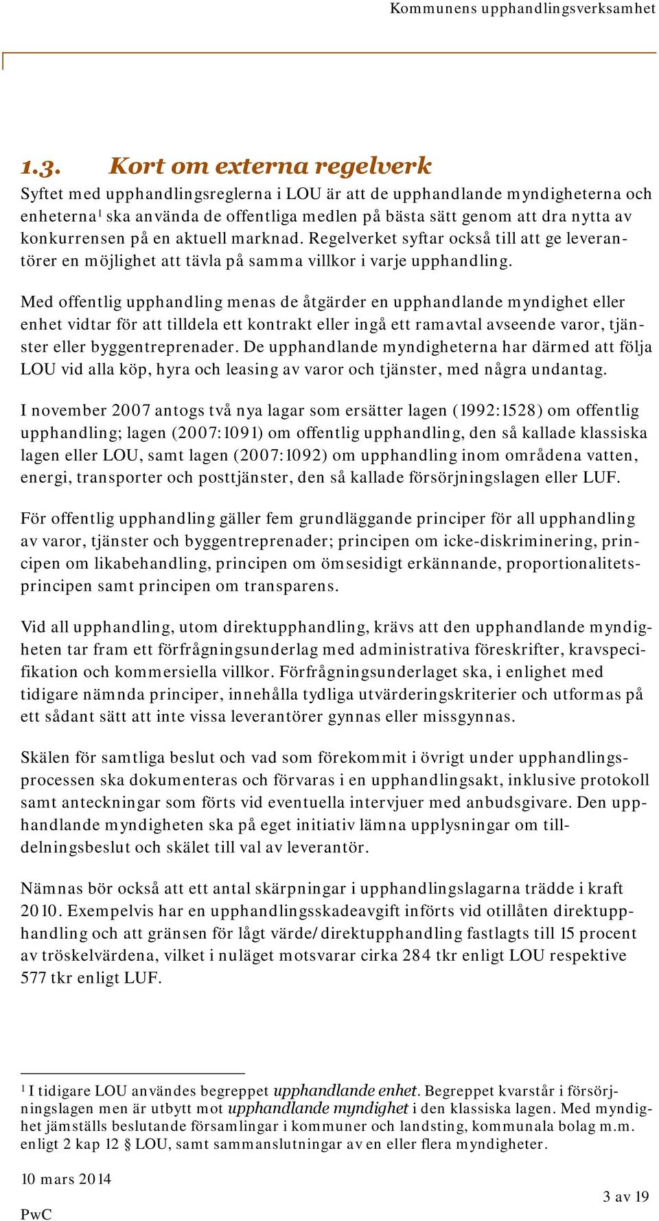 Med offentlig upphandling menas de åtgärder en upphandlande myndighet eller enhet vidtar för att tilldela ett kontrakt eller ingå ett ramavtal avseende varor, tjänster eller byggentreprenader.