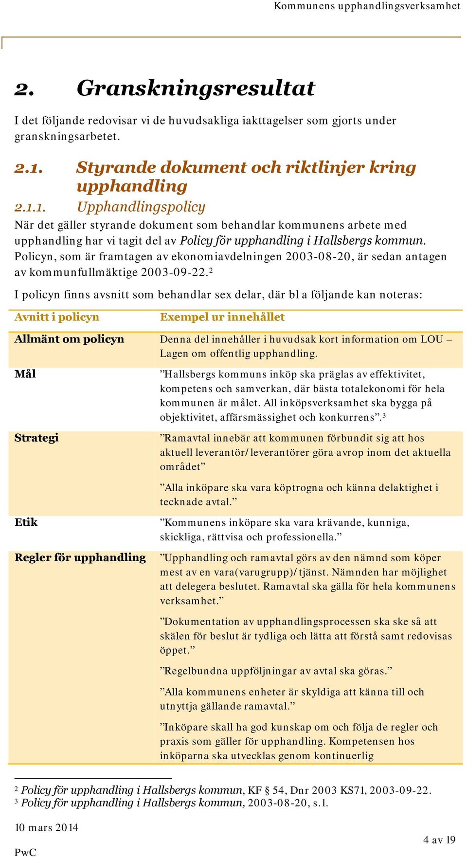 1. Upphandlingspolicy När det gäller styrande dokument som behandlar kommunens arbete med upphandling har vi tagit del av Policy för upphandling i Hallsbergs kommun.