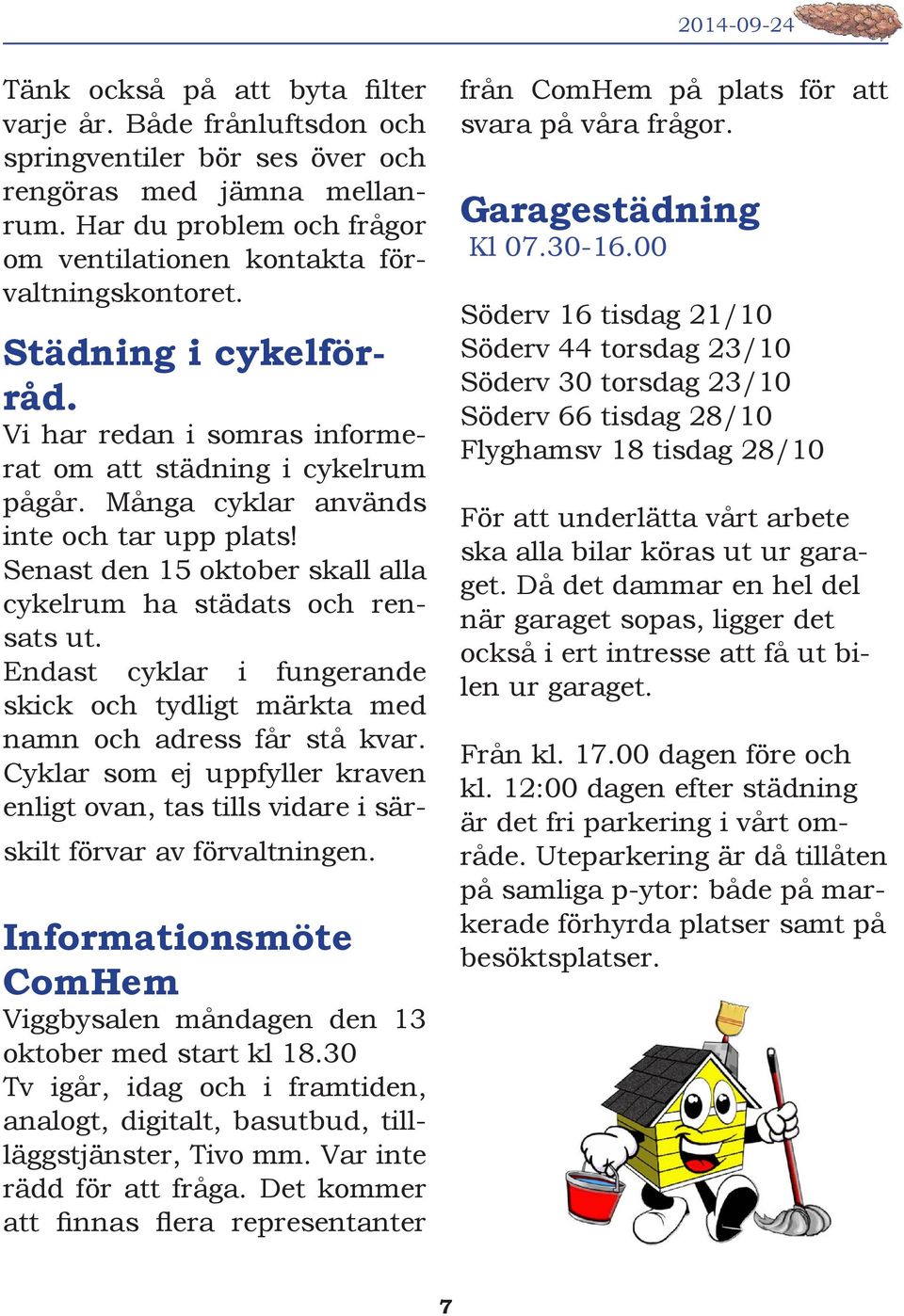 Många cyklar används inte och tar upp plats! Senast den 15 oktober skall alla cykelrum ha städats och rensats ut. Endast cyklar i fungerande skick och tydligt märkta med namn och adress får stå kvar.