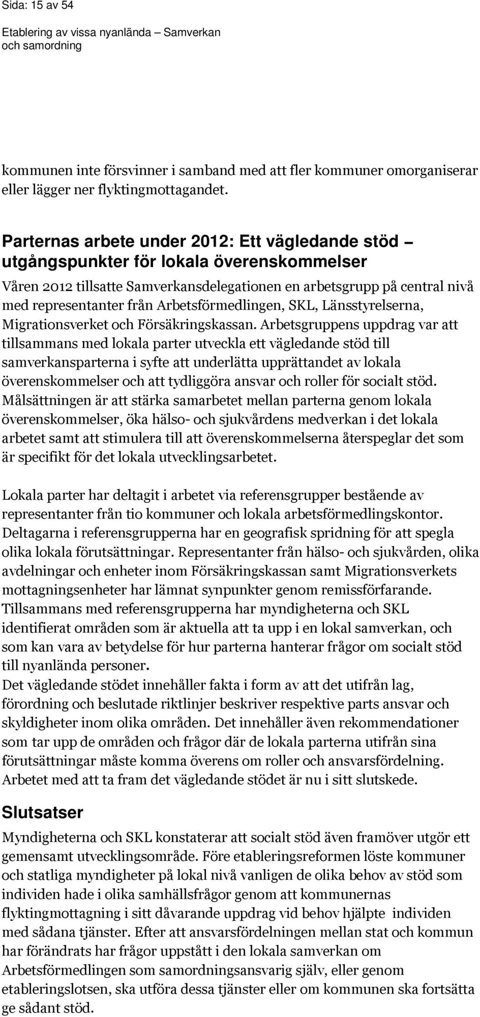 Arbetsförmedlingen, SKL, Länsstyrelserna, Migrationsverket och Försäkringskassan.