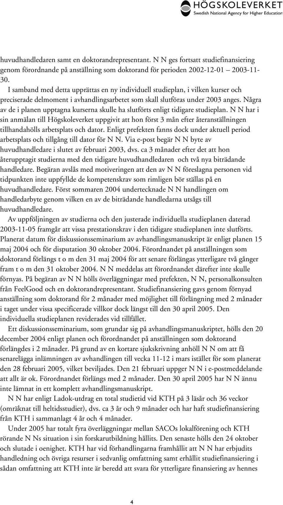 Några av de i planen upptagna kurserna skulle ha slutförts enligt tidigare studieplan.