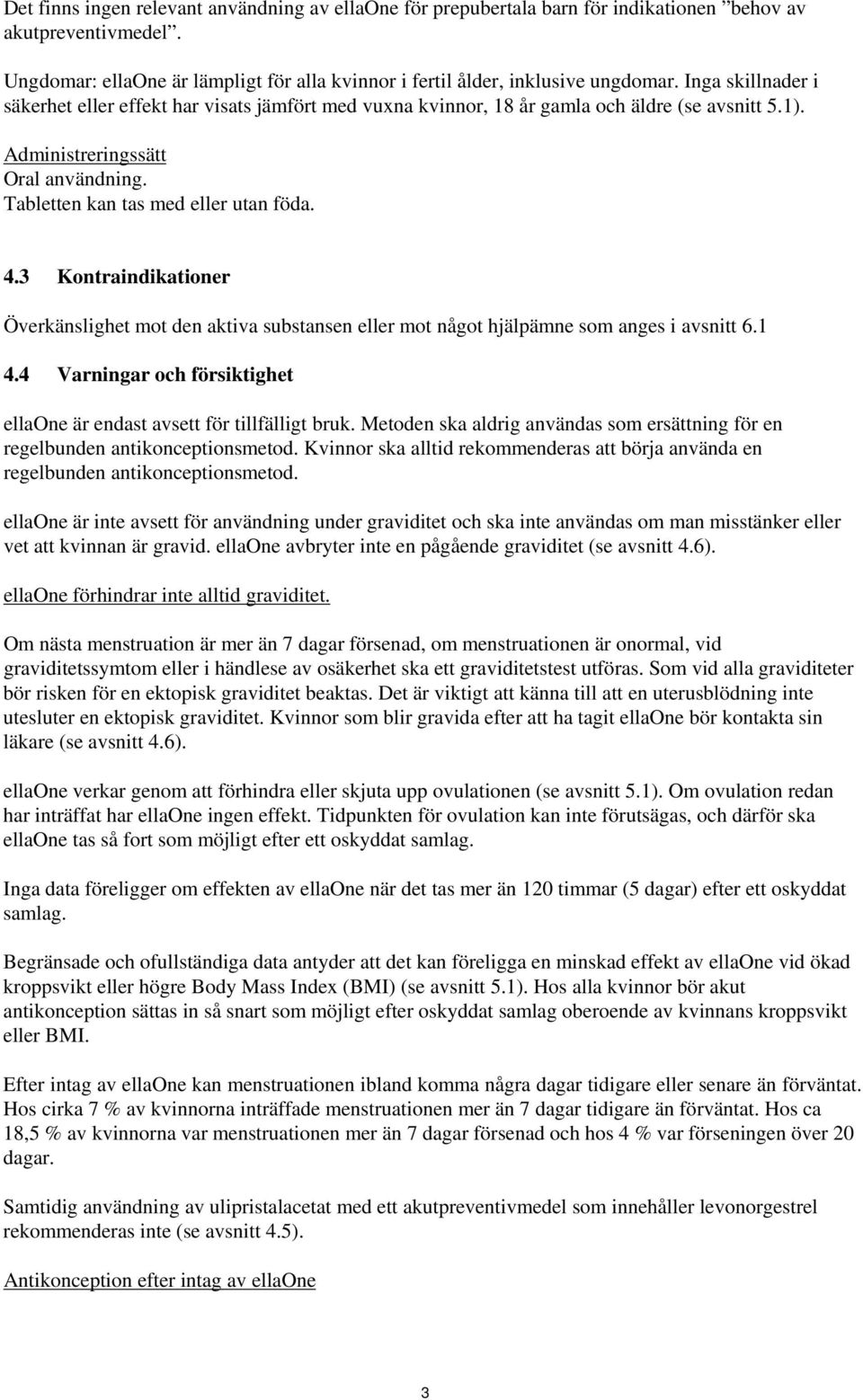 3 Kontraindikationer Överkänslighet mot den aktiva substansen eller mot något hjälpämne som anges i avsnitt 6.1 4.4 Varningar och försiktighet ellaone är endast avsett för tillfälligt bruk.