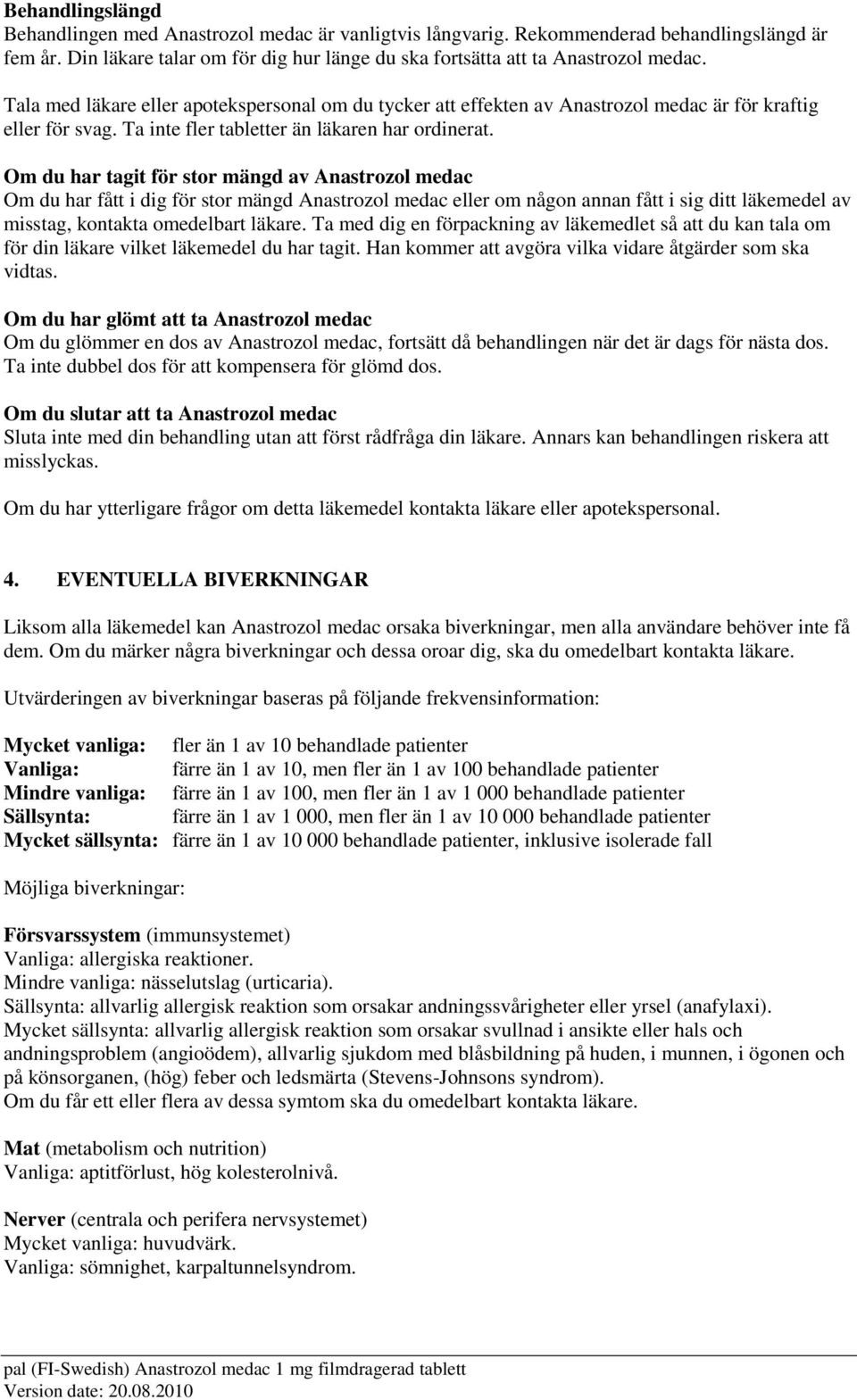 Om du har tagit för stor mängd av Anastrozol medac Om du har fått i dig för stor mängd Anastrozol medac eller om någon annan fått i sig ditt läkemedel av misstag, kontakta omedelbart läkare.