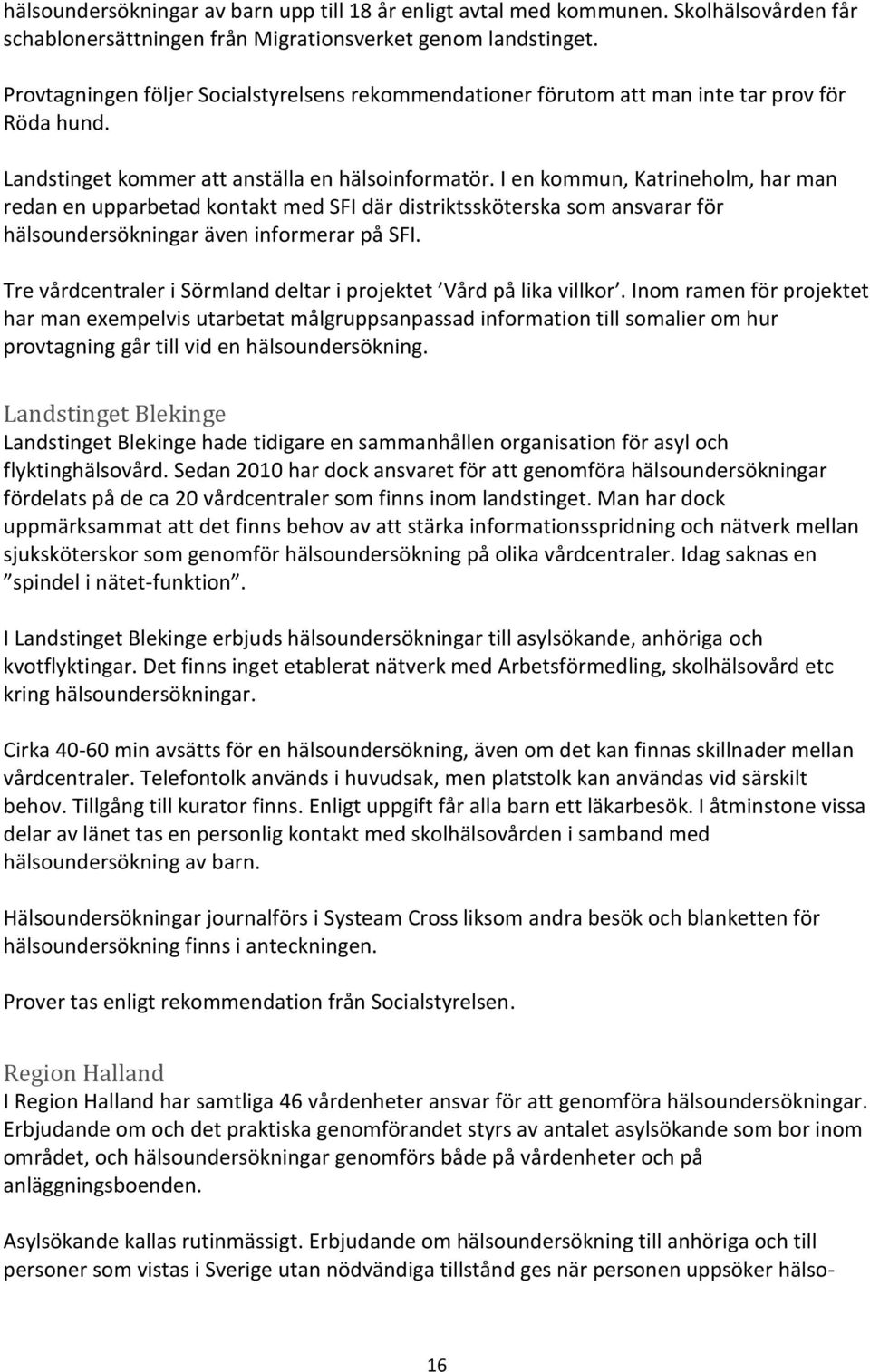 I en kommun, Katrineholm, har man redan en upparbetad kontakt med SFI där distriktssköterska som ansvarar för hälsoundersökningar även informerar på SFI.