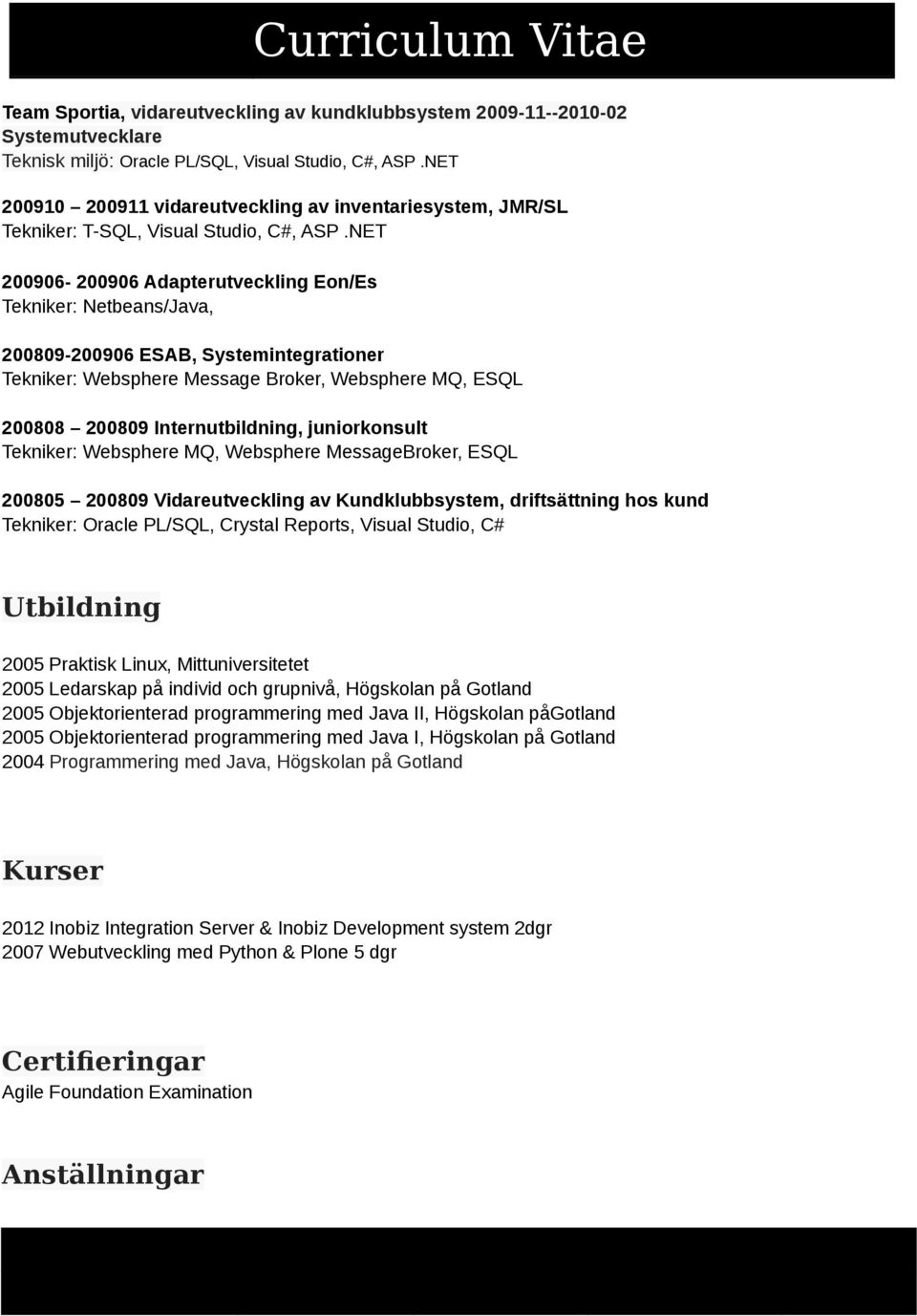 NET 200906-200906 Adapterutveckling Eon/Es Tekniker: Netbeans/Java, 200809-200906 ESAB, Systemintegrationer Tekniker: Websphere Message Broker, Websphere MQ, ESQL 200808 200809 Internutbildning,