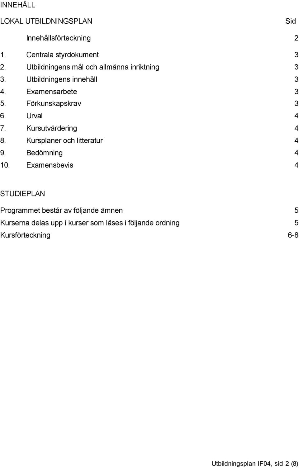 Urval 4 7. Kursutvärdering 4 8. Kursplaner och litteratur 4 9. Bedömning 4 10.