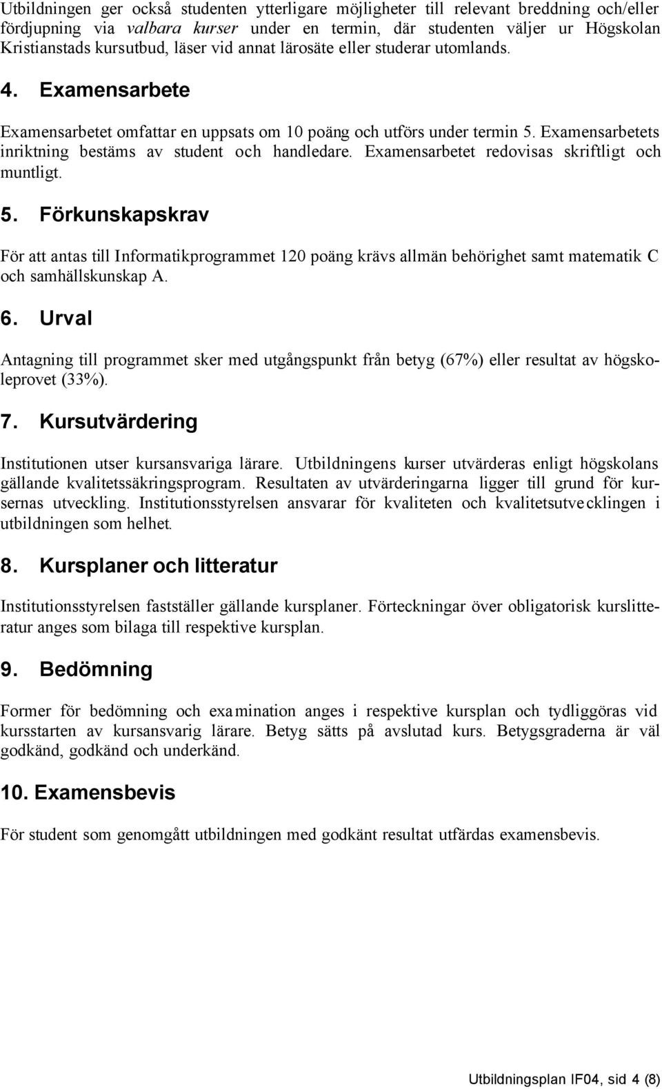 Examensarbetets inriktning bestäms av student och handledare. Examensarbetet redovisas skriftligt och muntligt. 5.