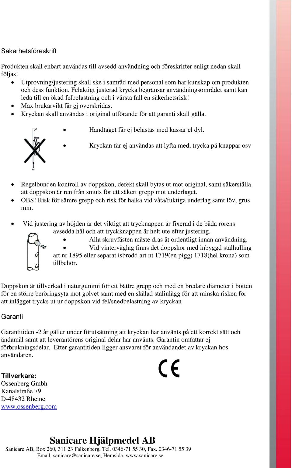 Felaktigt justerad krycka begränsar användningsområdet samt kan leda till en ökad felbelastning och i värsta fall en säkerhetsrisk! Max brukarvikt får ej överskridas.