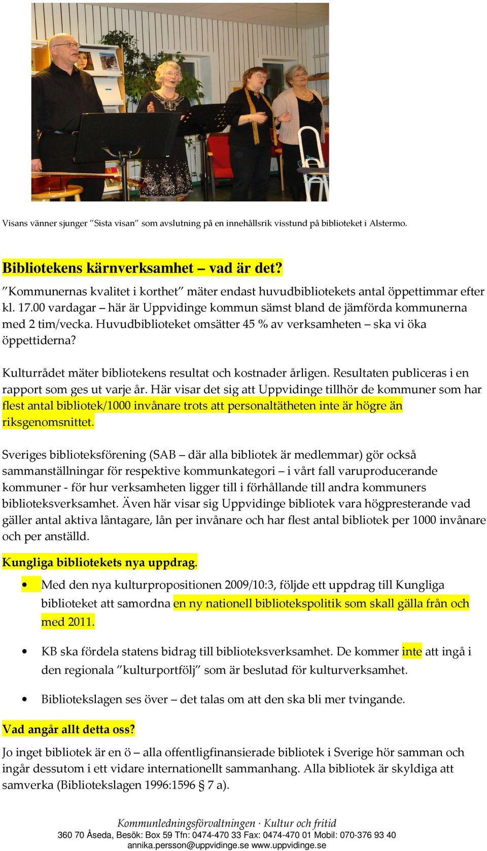 Huvudbiblioteket omsätter 45 % av verksamheten ska vi öka öppettiderna? Kulturrådet mäter bibliotekens resultat och kostnader årligen. Resultaten publiceras i en rapport som ges ut varje år.