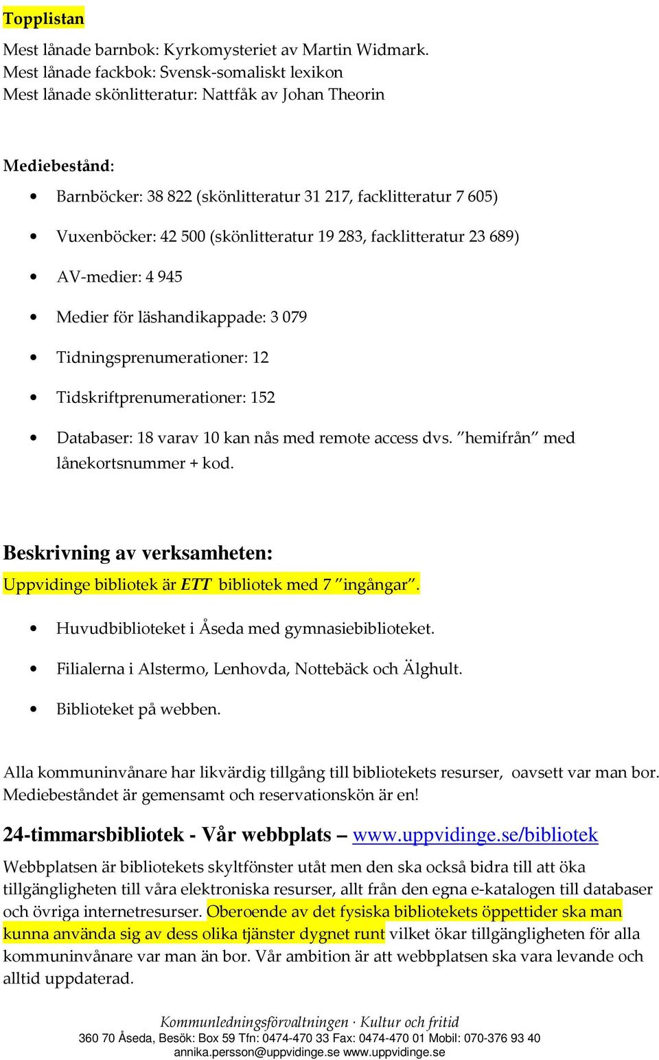 (skönlitteratur 19283, facklitteratur 23689) AV-medier: 4945 Medier för läshandikappade: 3079 Tidningsprenumerationer: 12 Tidskriftprenumerationer: 152 Databaser: 18 varav 10 kan nås med remote