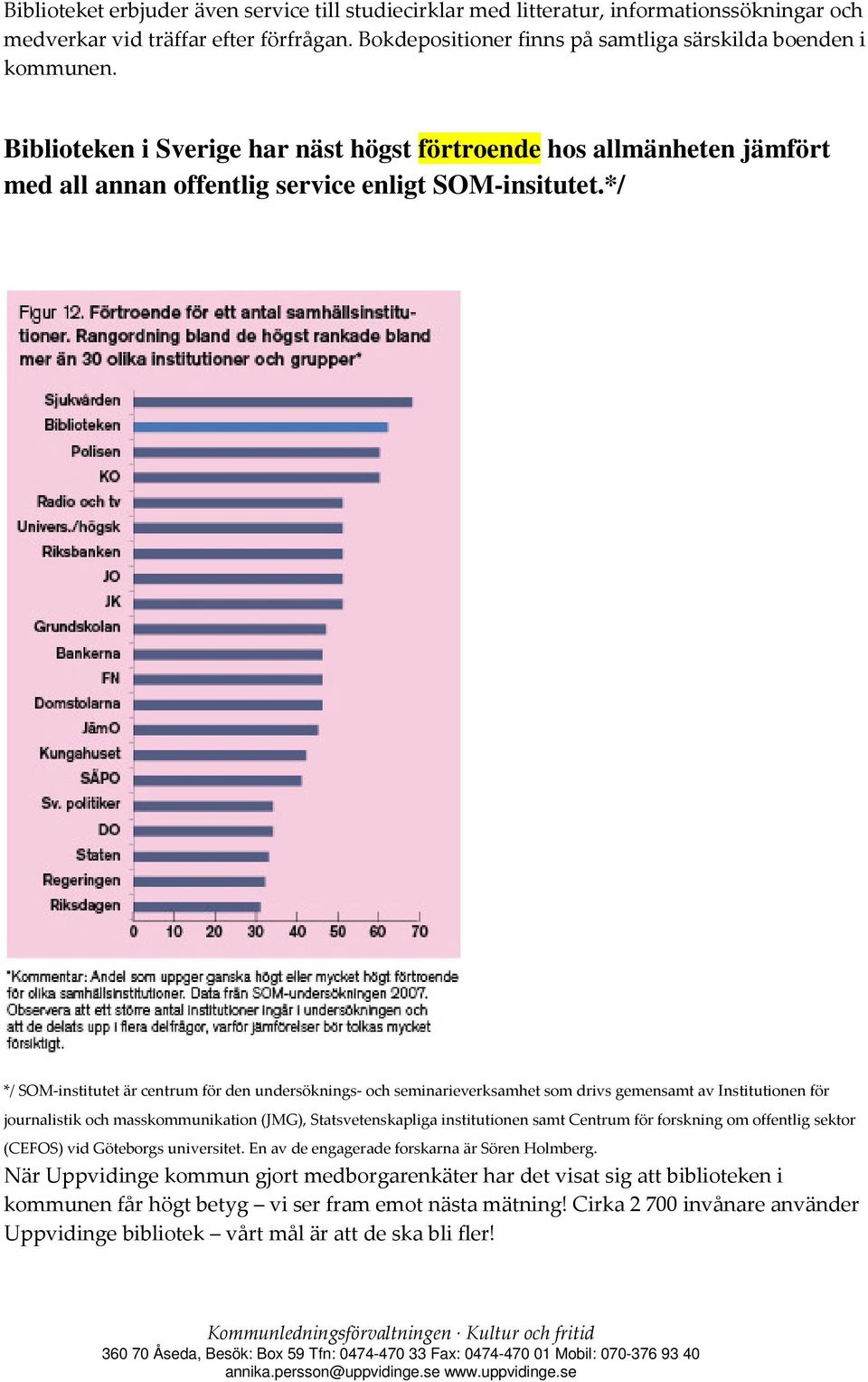 */ */ SOM-institutet är centrum för den undersöknings- och seminarieverksamhet som drivs gemensamt av Institutionen för journalistik och masskommunikation (JMG), Statsvetenskapliga institutionen samt