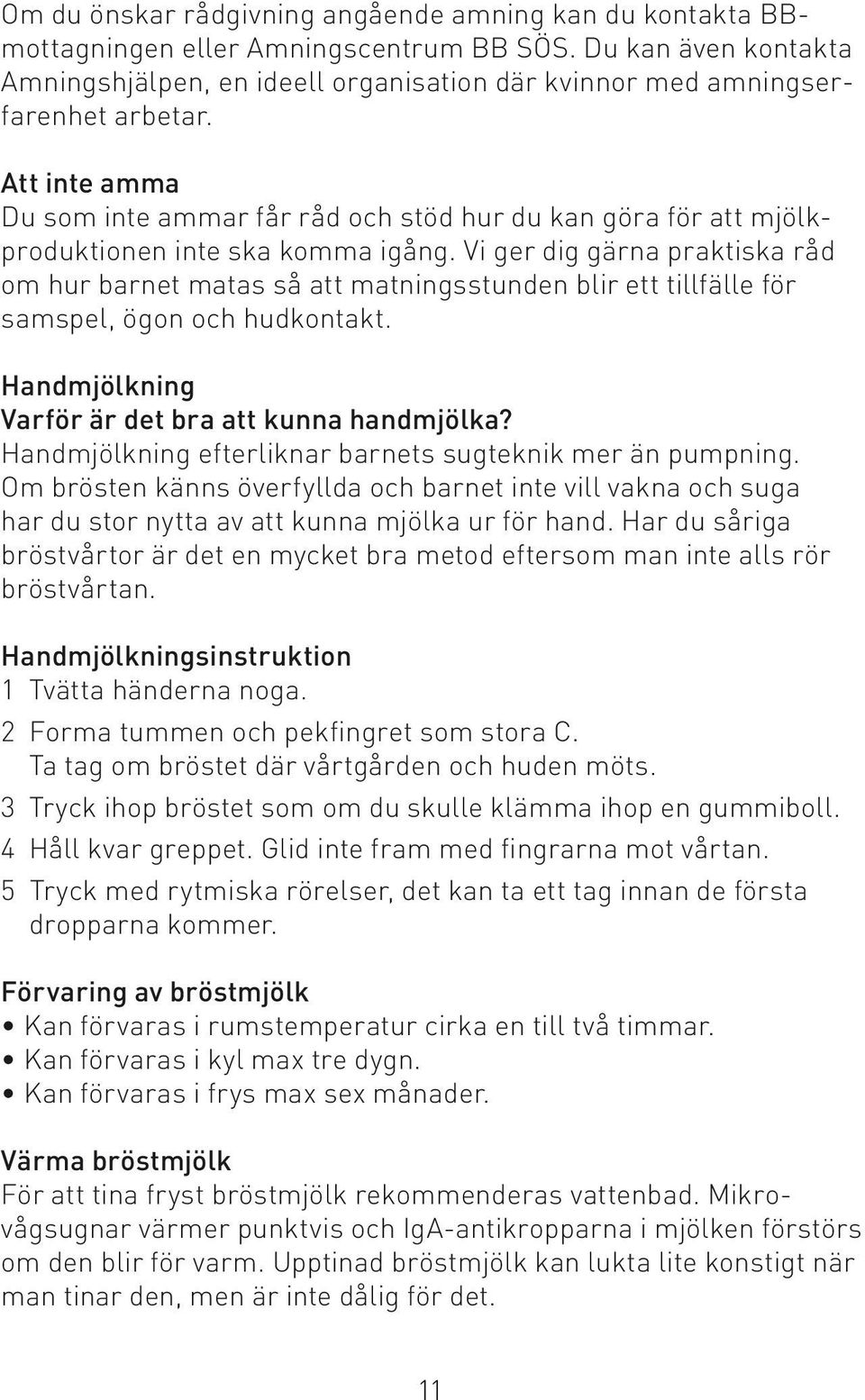 Att inte amma Du som inte ammar får råd och stöd hur du kan göra för att mjölkproduktionen inte ska komma igång.