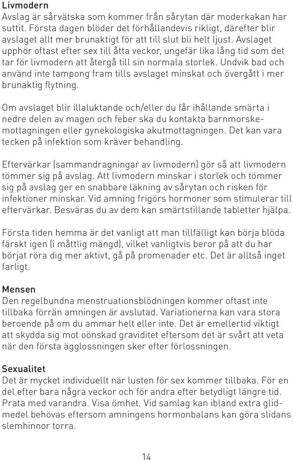 Avslaget upphör oftast efter sex till åtta veckor, ungefär lika lång tid som det tar för livmodern att återgå till sin normala storlek.