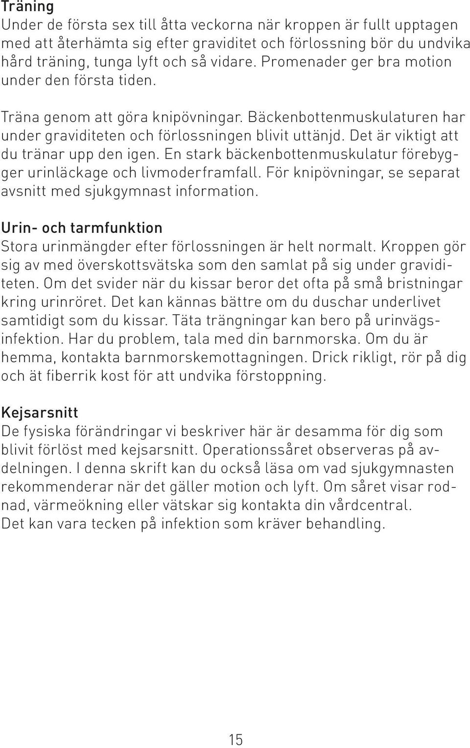 Det är viktigt att du tränar upp den igen. En stark bäckenbottenmuskulatur förebygger urinläckage och livmoderframfall. För knipövningar, se separat avsnitt med sjukgymnast information.