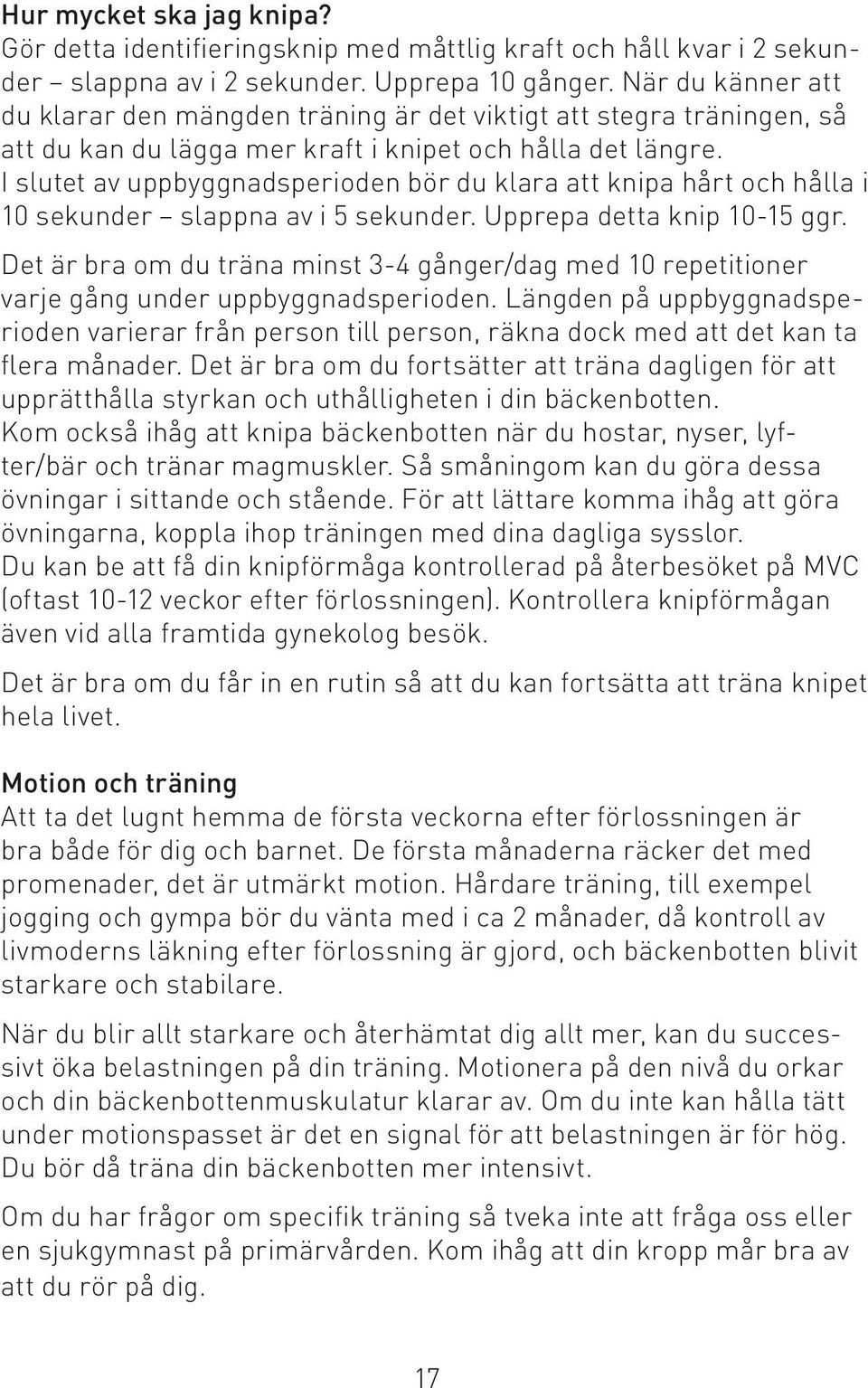 I slutet av uppbyggnadsperioden bör du klara att knipa hårt och hålla i 10 sekunder slappna av i 5 sekunder. Upprepa detta knip 10-15 ggr.