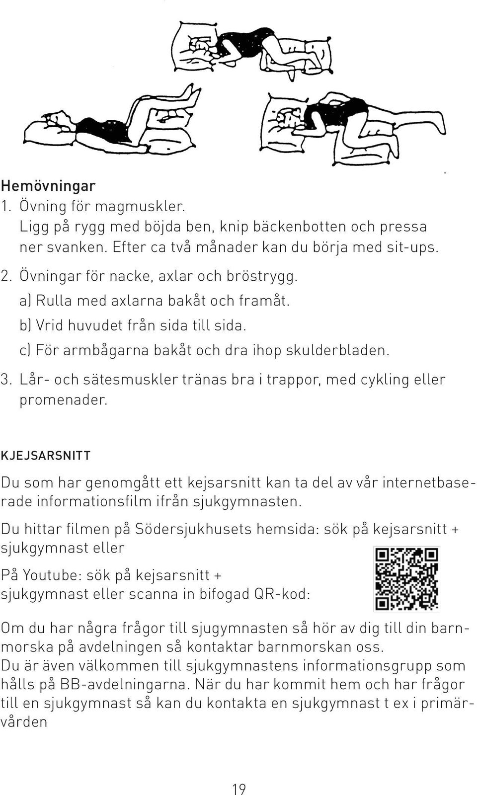 Lår- och sätesmuskler tränas bra i trappor, med cykling eller promenader. KJEJSARSNITT Du som har genomgått ett kejsarsnitt kan ta del av vår internetbaserade informationsfilm ifrån sjukgymnasten.