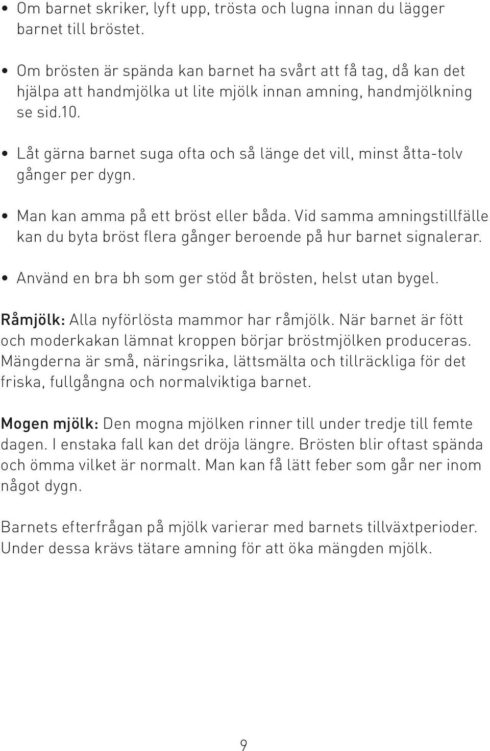 Låt gärna barnet suga ofta och så länge det vill, minst åtta-tolv gånger per dygn. Man kan amma på ett bröst eller båda.