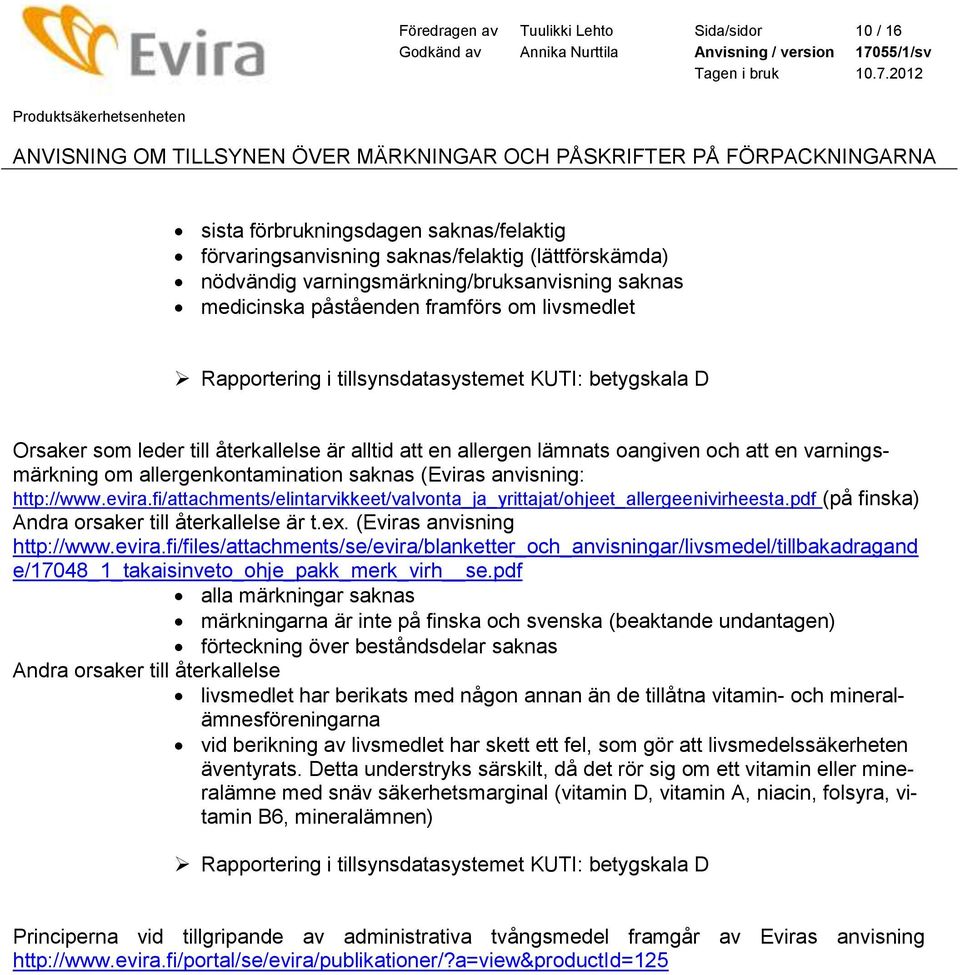 allergenkontamination saknas (Eviras anvisning: http://www.evira.fi/attachments/elintarvikkeet/valvonta_ja_yrittajat/ohjeet_allergeenivirheesta.pdf (på finska) Andra orsaker till återkallelse är t.ex.