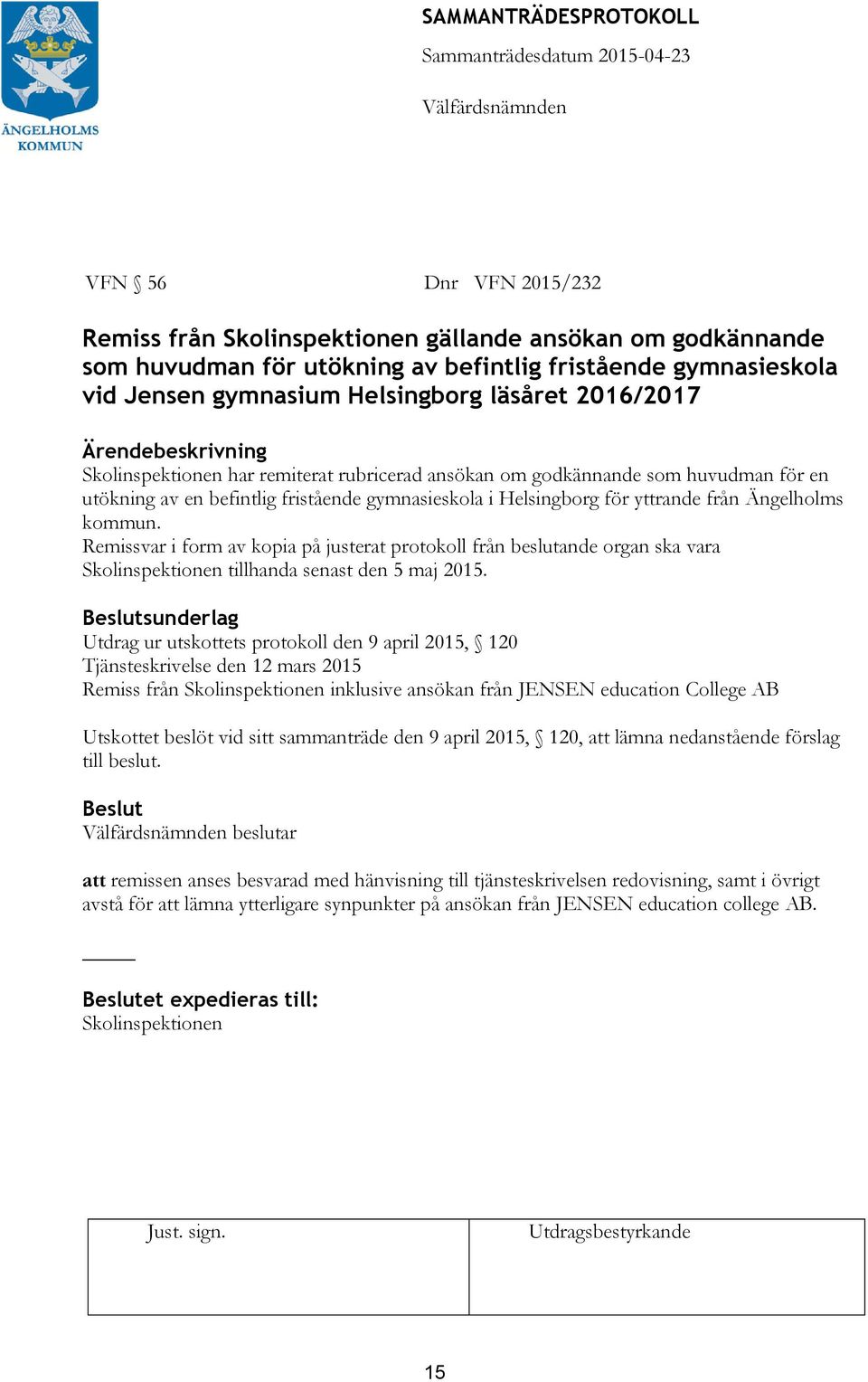 kommun. Remissvar i form av kopia på justerat protokoll från beslutande organ ska vara Skolinspektionen tillhanda senast den 5 maj 2015.