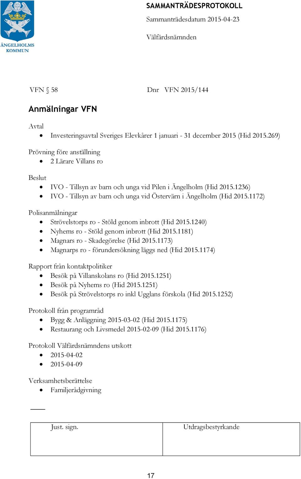 1172) Polisanmälningar Strövelstorps ro - Stöld genom inbrott (Hid 2015.1240) Nyhems ro - Stöld genom inbrott (Hid 2015.1181) Magnars ro - Skadegörelse (Hid 2015.