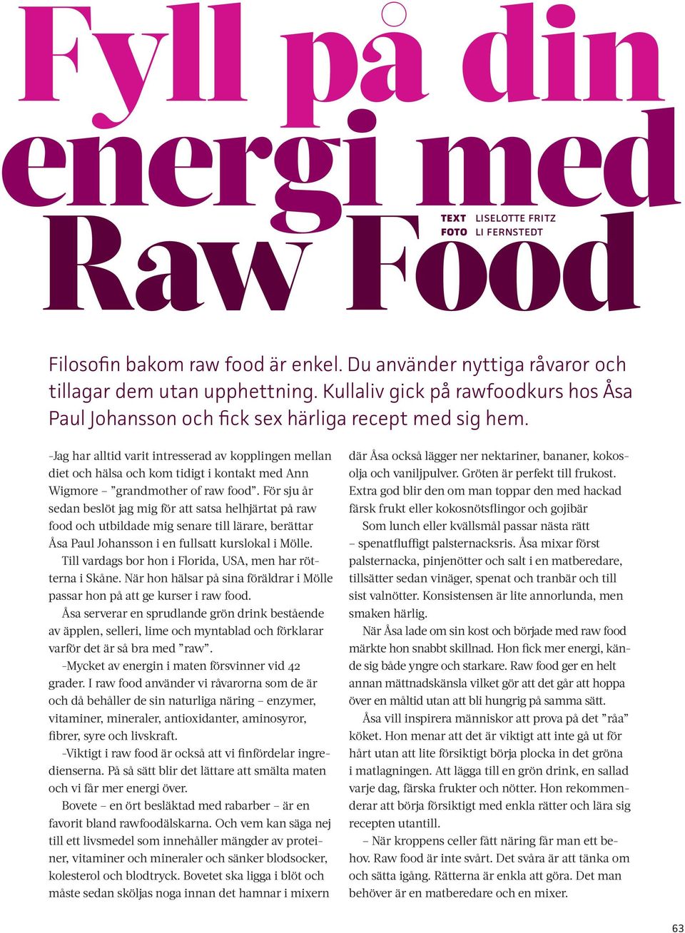 -Jag har alltid varit intresserad av kopplingen mellan diet och hälsa och kom tidigt i kontakt med Ann Wigmore grandmother of raw food.