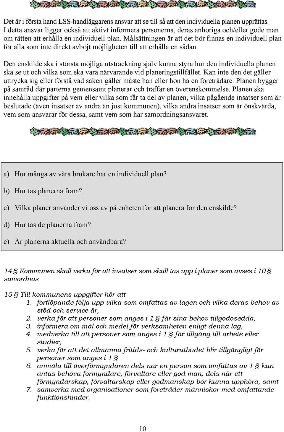 Målsättningen är att det bör finnas en individuell plan för alla som inte direkt avböjt möjligheten till att erhålla en sådan.