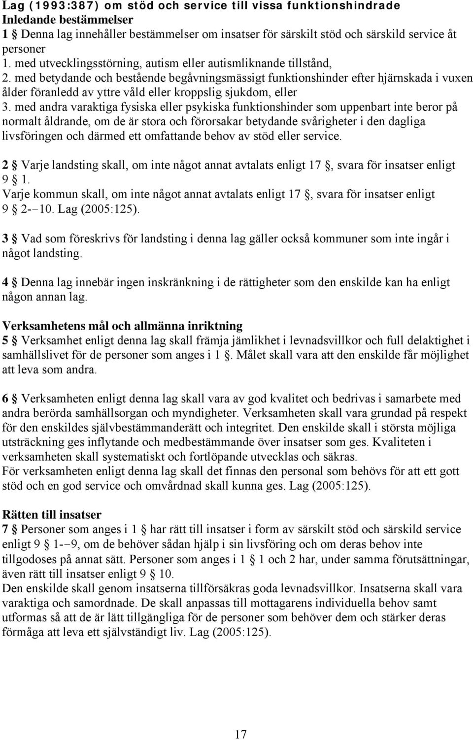 med betydande och bestående begåvningsmässigt funktionshinder efter hjärnskada i vuxen ålder föranledd av yttre våld eller kroppslig sjukdom, eller 3.