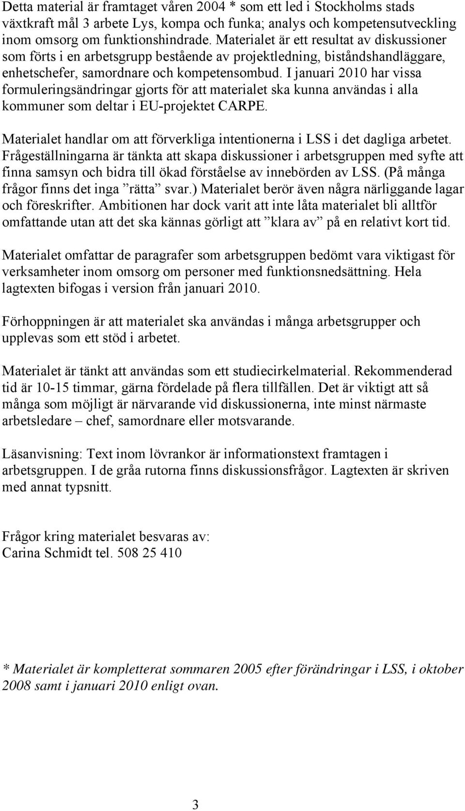 I januari 2010 har vissa formuleringsändringar gjorts för att materialet ska kunna användas i alla kommuner som deltar i EU-projektet CARPE.