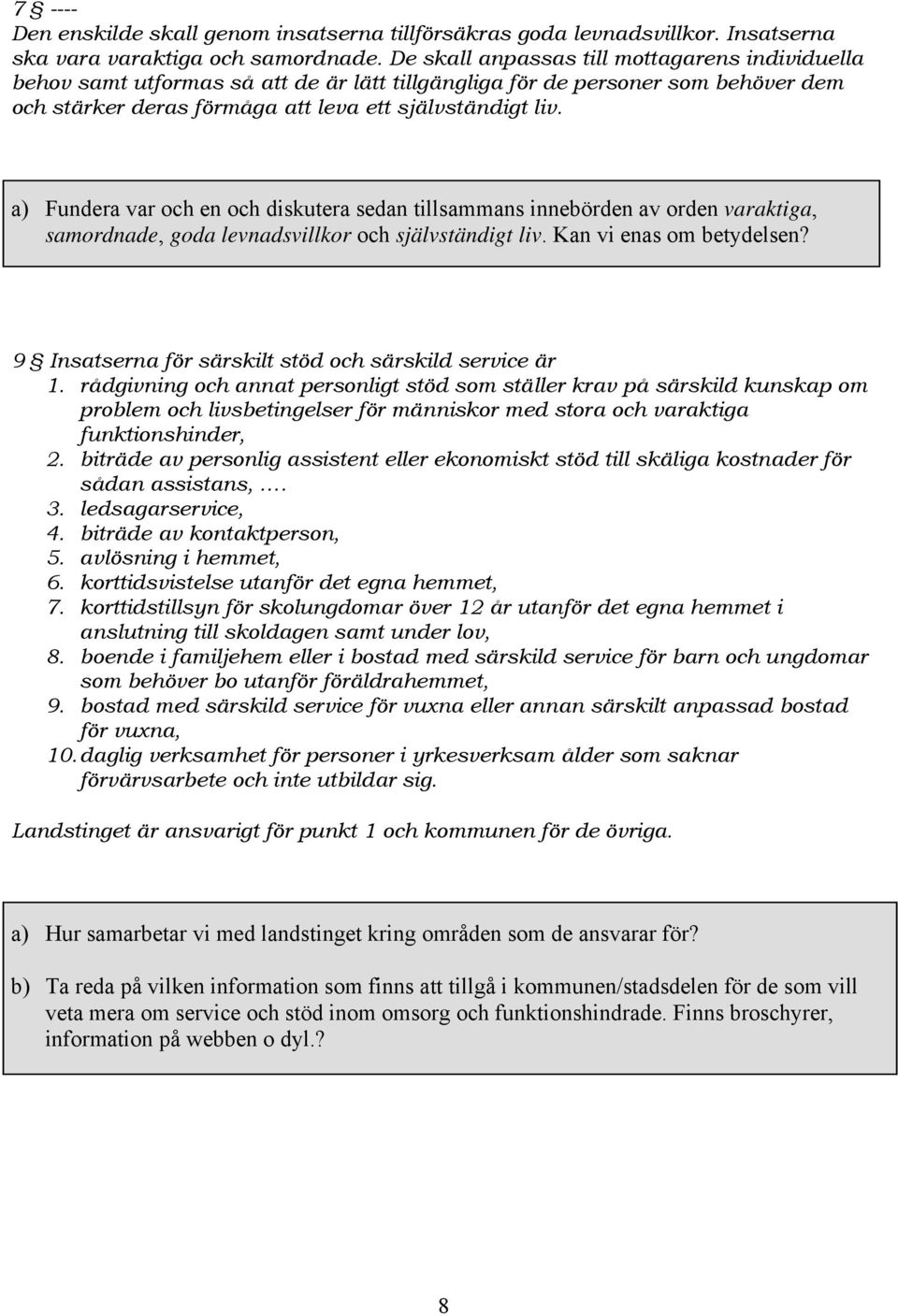 a) Fundera var och en och diskutera sedan tillsammans innebörden av orden varaktiga, samordnade, goda levnadsvillkor och självständigt liv. Kan vi enas om betydelsen?