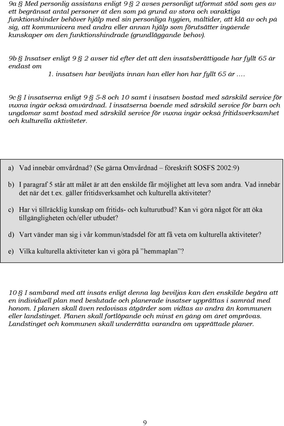 9b Insatser enligt 9 2 avser tid efter det att den insatsberättigade har fyllt 65 år endast om 1. insatsen har beviljats innan han eller hon har fyllt 65 år.