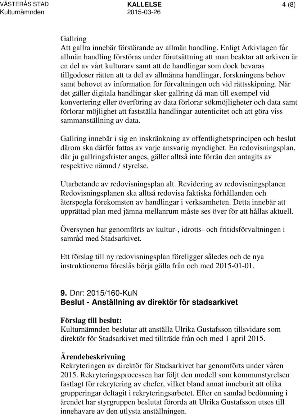 allmänna handlingar, forskningens behov samt behovet av information för förvaltningen och vid rättsskipning.
