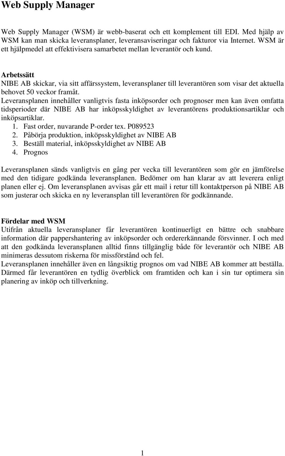 Arbetssätt NIBE AB skickar, via sitt affärssystem, leveransplaner till leverantören som visar det aktuella behovet 50 veckor framåt.