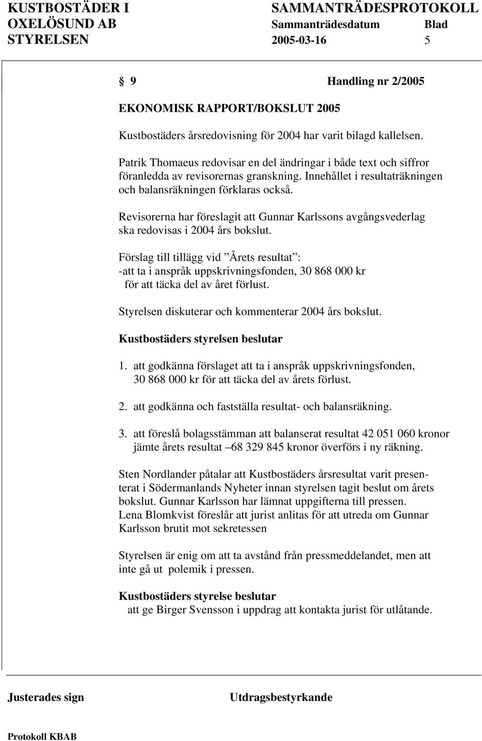 Revisorerna har föreslagit att Gunnar Karlssons avgångsvederlag ska redovisas i 2004 års bokslut.