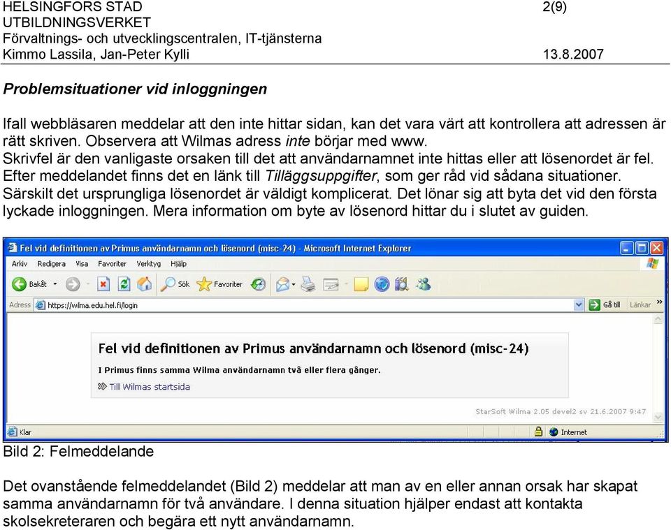 Efter meddelandet finns det en länk till Tilläggsuppgifter, som ger råd vid sådana situationer. Särskilt det ursprungliga lösenordet är väldigt komplicerat.