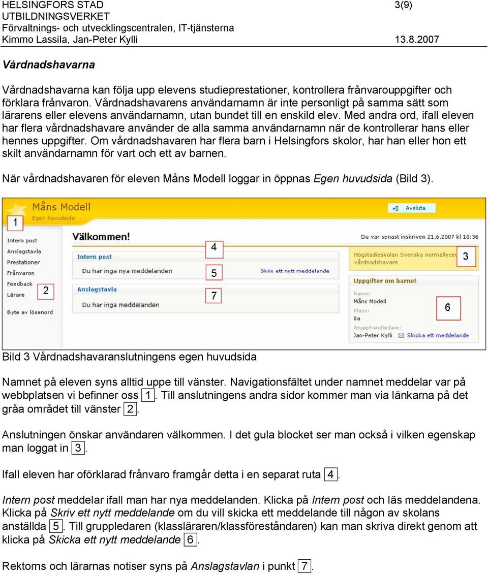 Med andra ord, ifall eleven har flera vårdnadshavare använder de alla samma användarnamn när de kontrollerar hans eller hennes uppgifter.