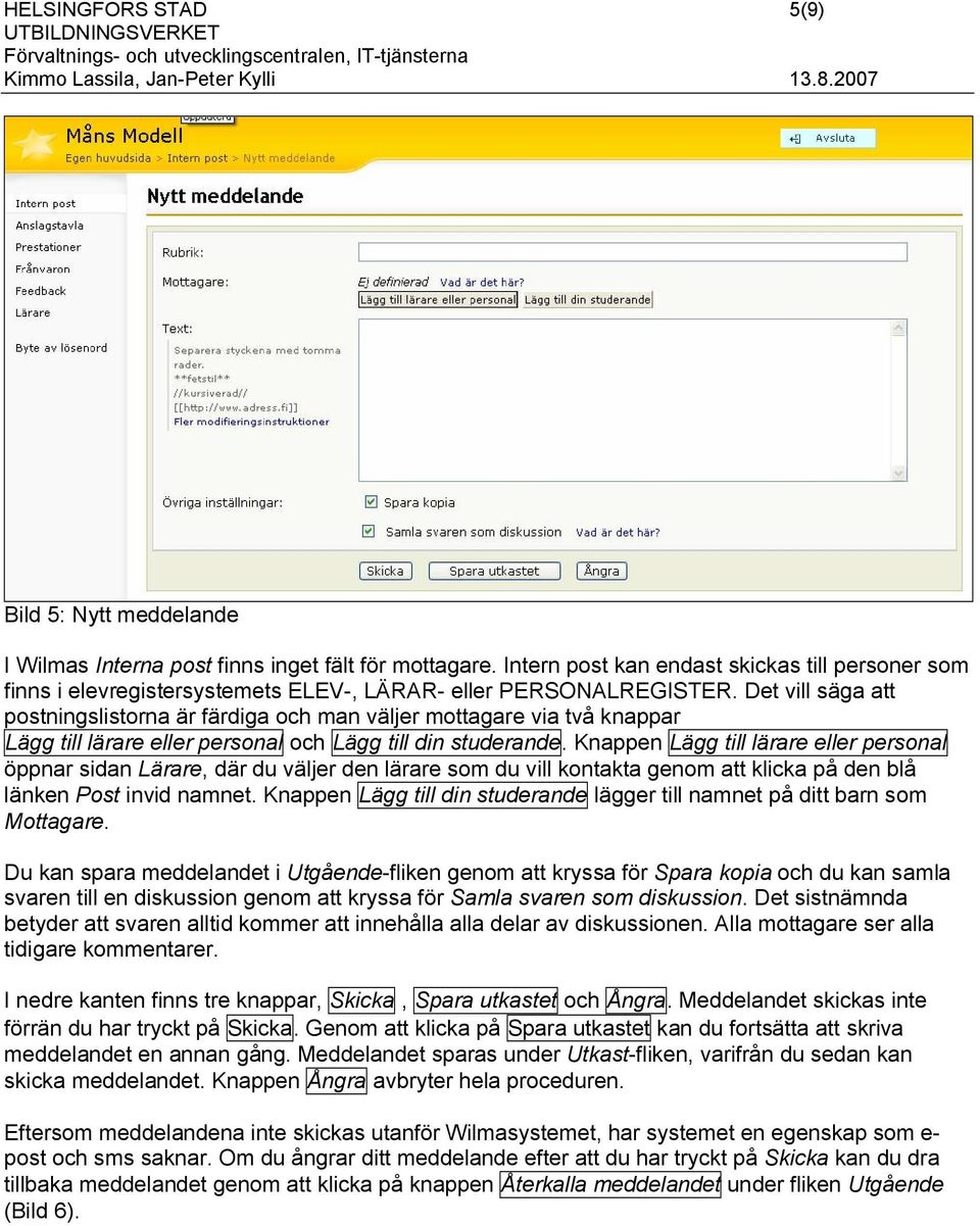 Det vill säga att postningslistorna är färdiga och man väljer mottagare via två knappar Lägg till lärare eller personal och Lägg till din studerande.