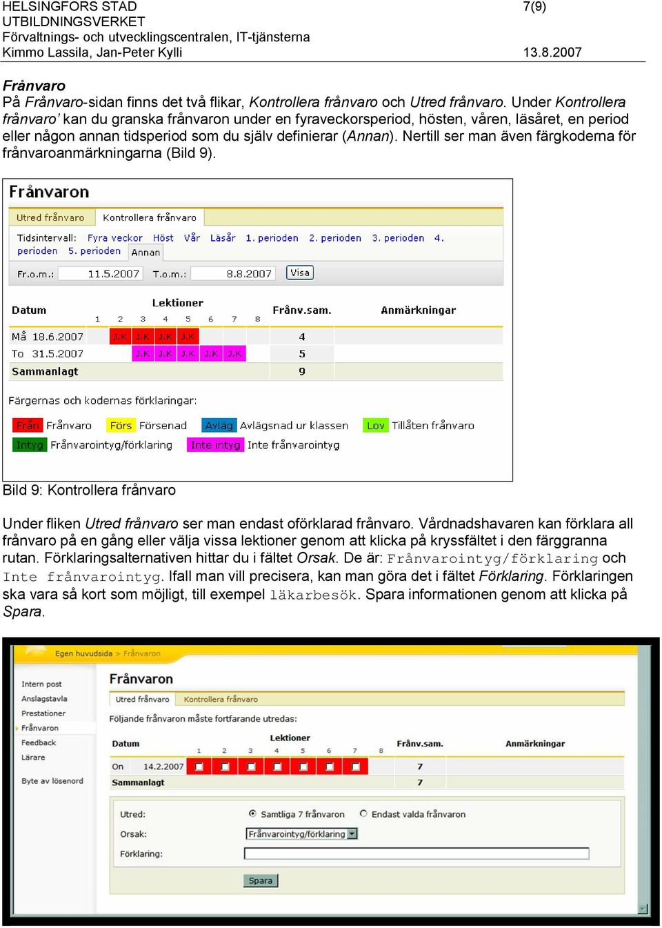 Nertill ser man även färgkoderna för frånvaroanmärkningarna (Bild 9). Bild 9: Kontrollera frånvaro Under fliken Utred frånvaro ser man endast oförklarad frånvaro.