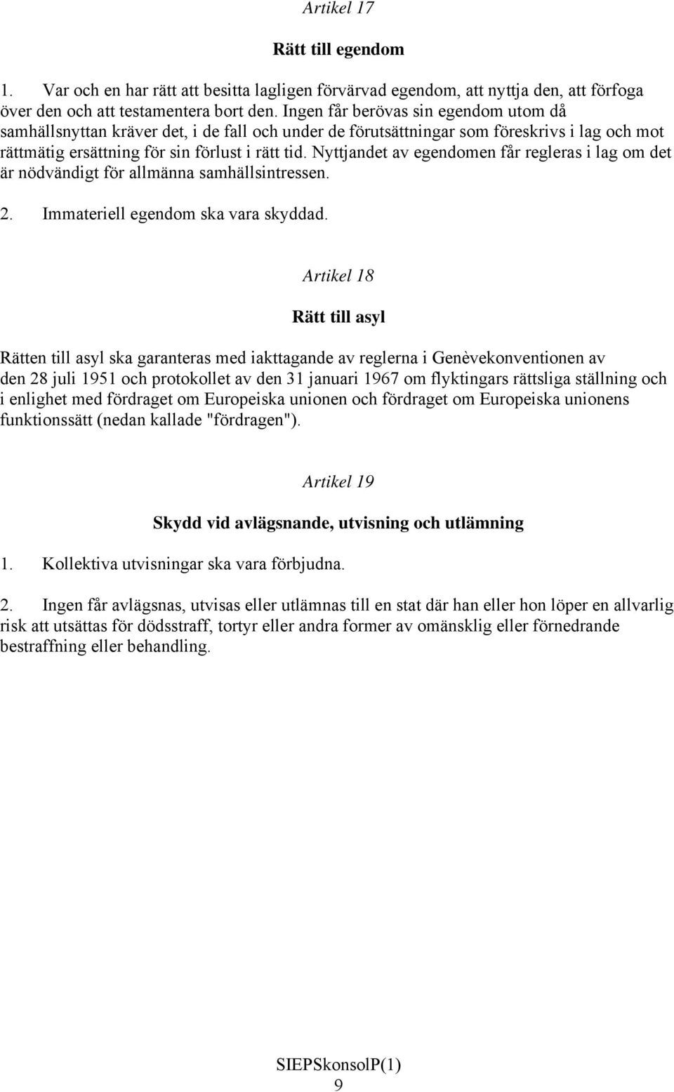 Nyttjandet av egendomen får regleras i lag om det är nödvändigt för allmänna samhällsintressen. 2. Immateriell egendom ska vara skyddad.