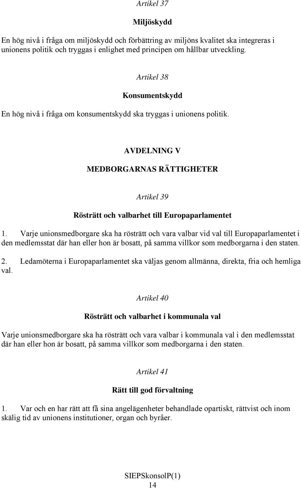 Varje unionsmedborgare ska ha rösträtt och vara valbar vid val till Europaparlamentet i den medlemsstat där han eller hon är bosatt, på samma villkor som medborgarna i den staten. 2.