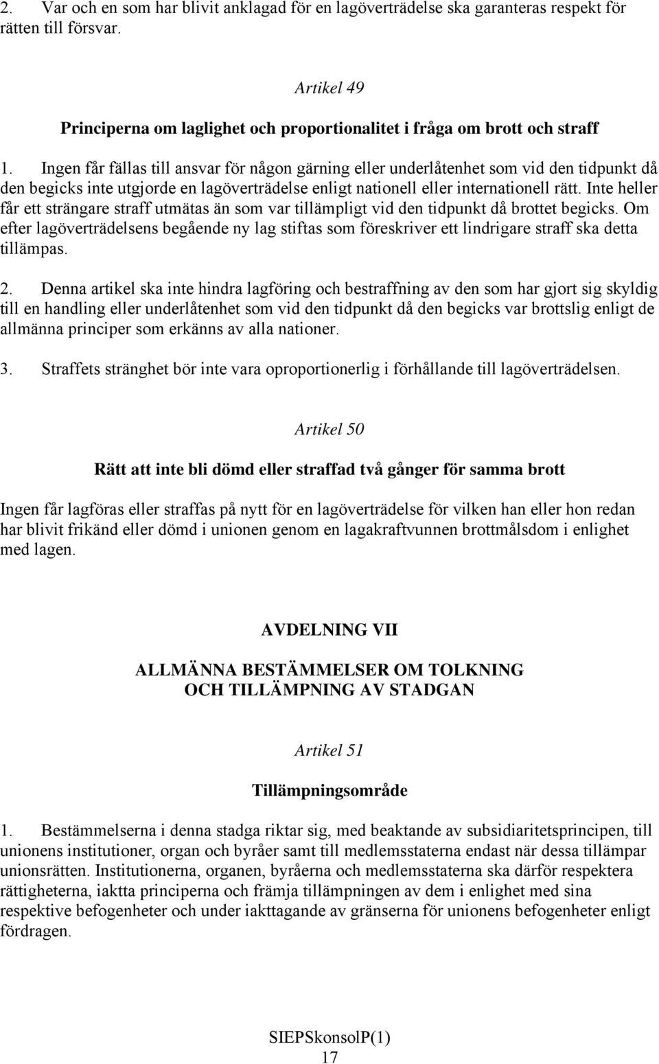 Inte heller får ett strängare straff utmätas än som var tillämpligt vid den tidpunkt då brottet begicks.