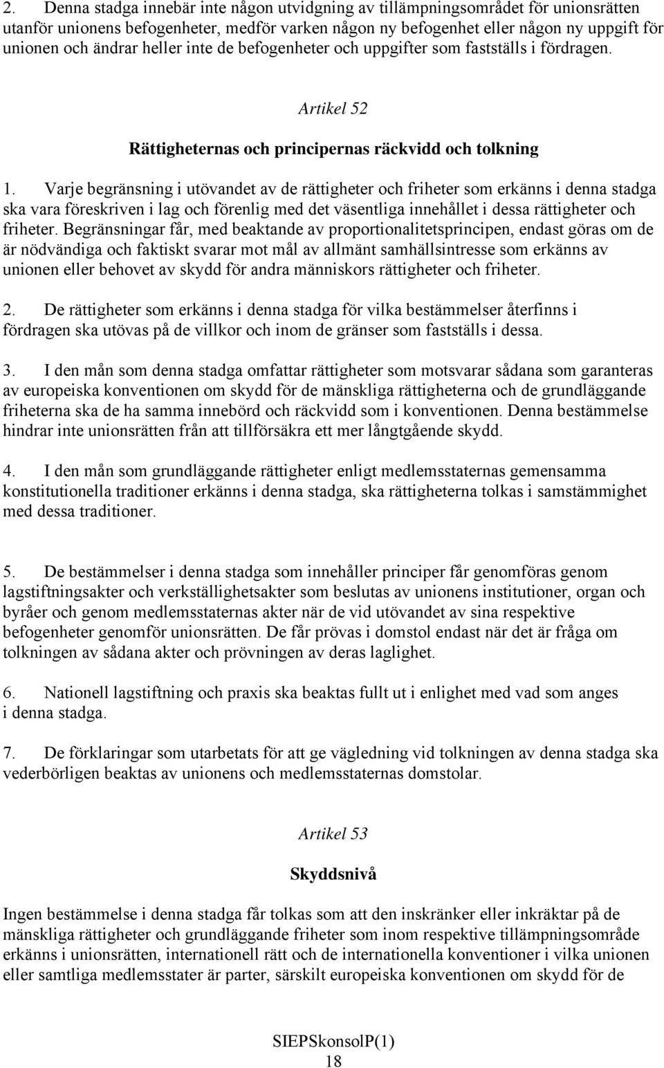 Varje begränsning i utövandet av de rättigheter och friheter som erkänns i denna stadga ska vara föreskriven i lag och förenlig med det väsentliga innehållet i dessa rättigheter och friheter.